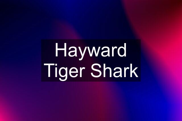 Hayward Tiger Shark