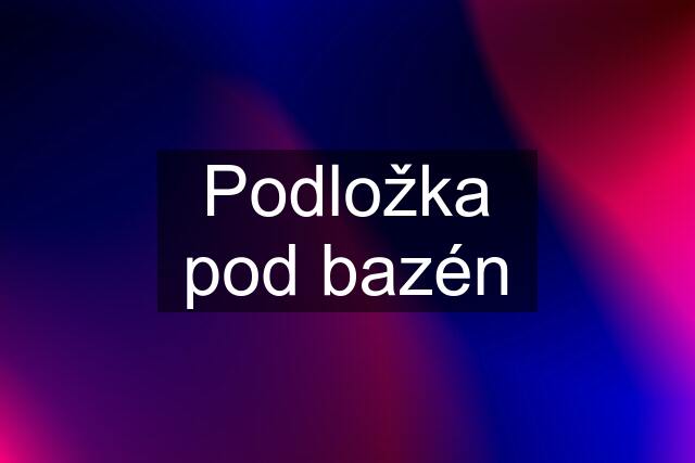 Podložka pod bazén