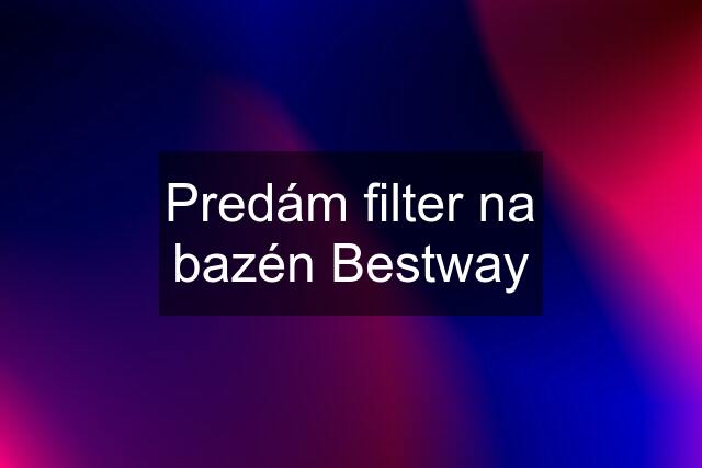 Predám filter na bazén Bestway