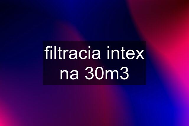 filtracia intex na 30m3