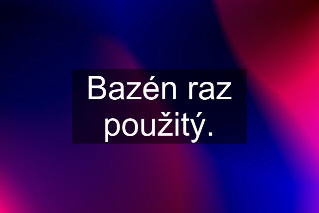 Bazén raz použitý.