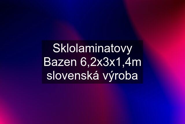 Sklolaminatovy Bazen 6,2x3x1,4m slovenská výroba