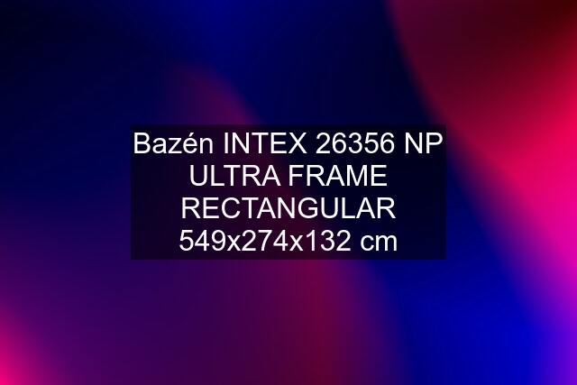 Bazén INTEX 26356 NP ULTRA FRAME RECTANGULAR 549x274x132 cm