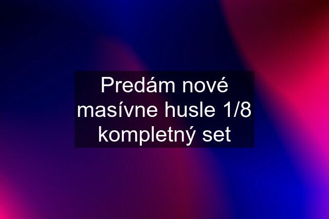 Predám nové masívne husle 1/8 kompletný set