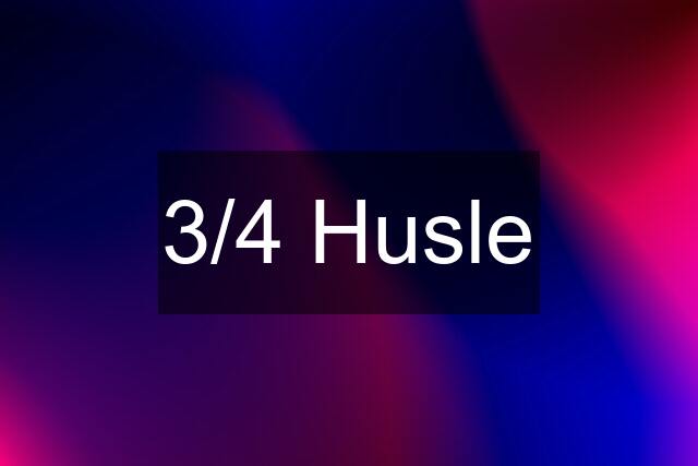 3/4 Husle
