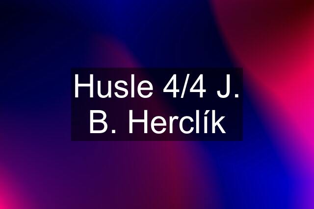 Husle 4/4 J. B. Herclík