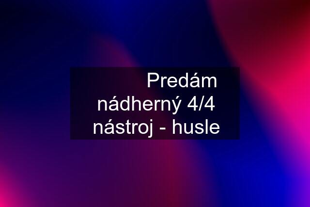 ✅✅✅ Predám nádherný 4/4 nástroj - husle