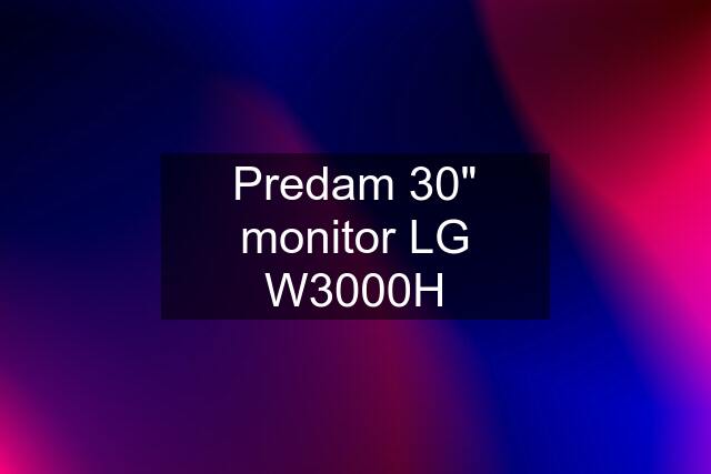 Predam 30" monitor LG W3000H