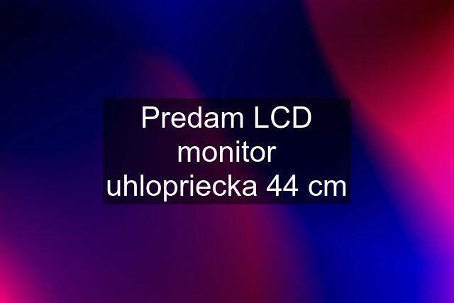 Predam LCD monitor uhlopriecka 44 cm