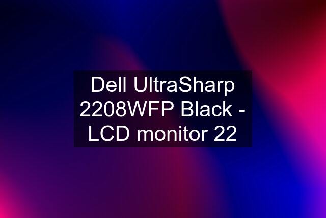 Dell UltraSharp 2208WFP Black - LCD monitor 22