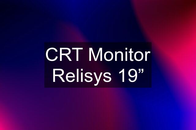 CRT Monitor Relisys 19”