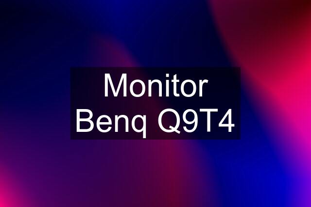 Monitor Benq Q9T4