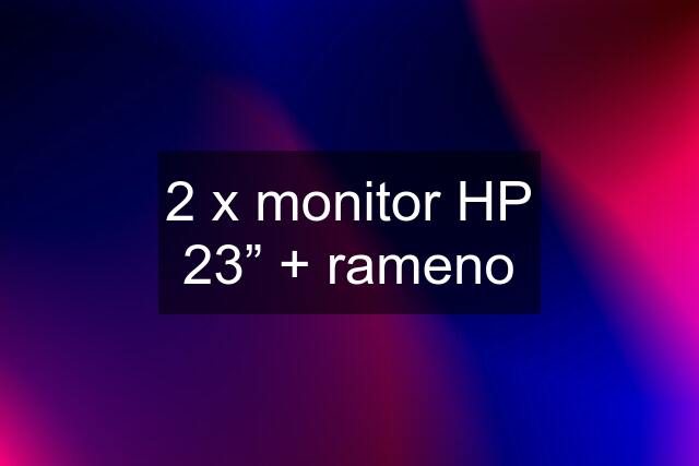 2 x monitor HP 23” + rameno