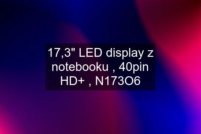 17,3" LED display z notebooku , 40pin HD+ , N173O6