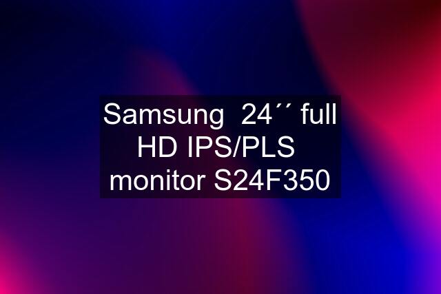 Samsung  24´´ full HD IPS/PLS  monitor S24F350