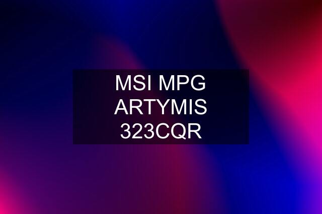 MSI MPG ARTYMIS 323CQR