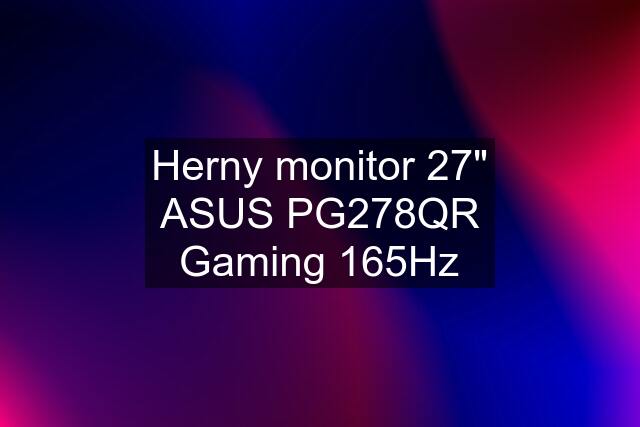 Herny monitor 27" ASUS PG278QR Gaming 165Hz