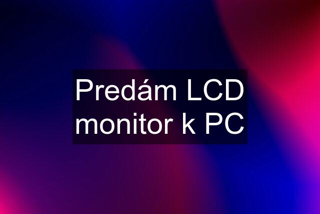Predám LCD monitor k PC