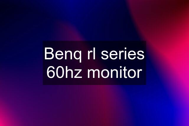 Benq rl series 60hz monitor