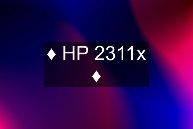 ♦️ HP 2311x ♦️