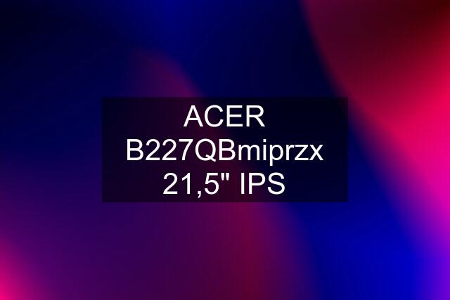 ACER B227QBmiprzx 21,5" IPS
