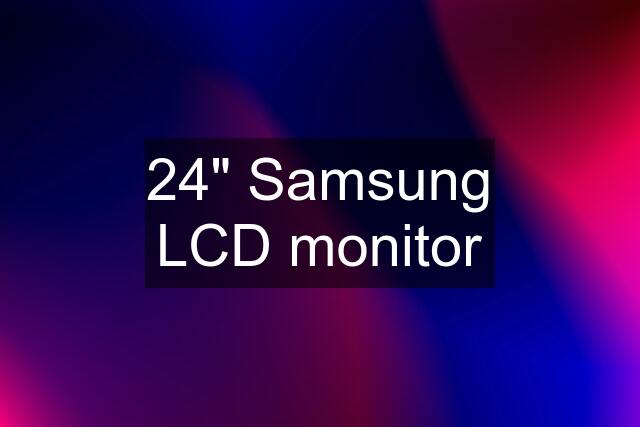24" Samsung LCD monitor