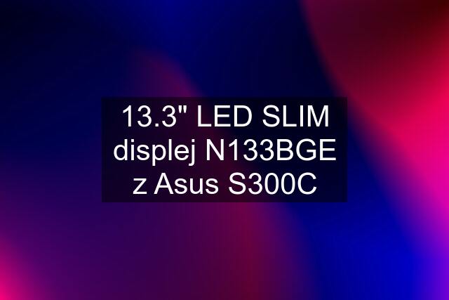 13.3" LED SLIM displej N133BGE z Asus S300C