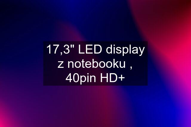 17,3" LED display z notebooku , 40pin HD+