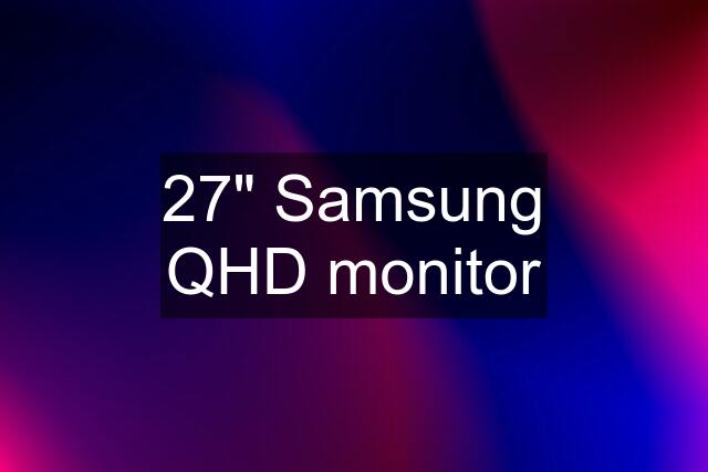27" Samsung QHD monitor