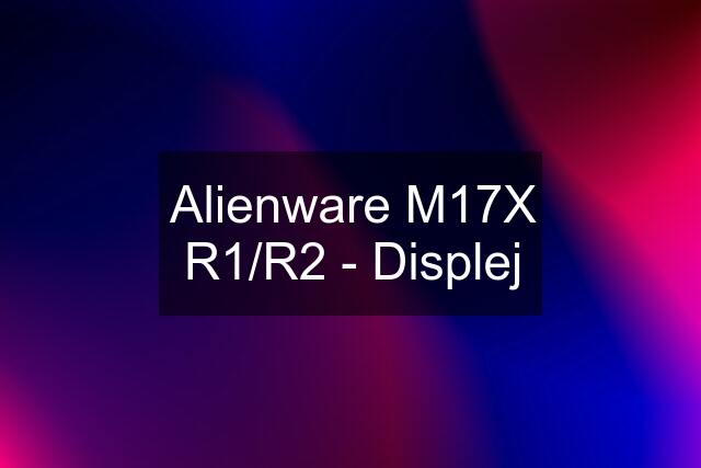 Alienware M17X R1/R2 - Displej