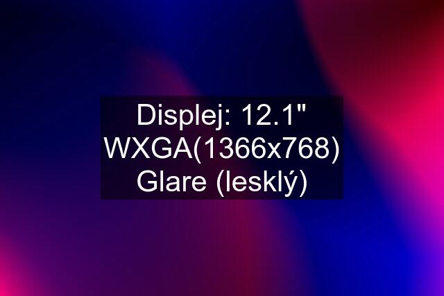 Displej: 12.1" WXGA(1366x768) Glare (lesklý)