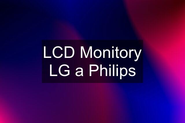 LCD Monitory LG a Philips