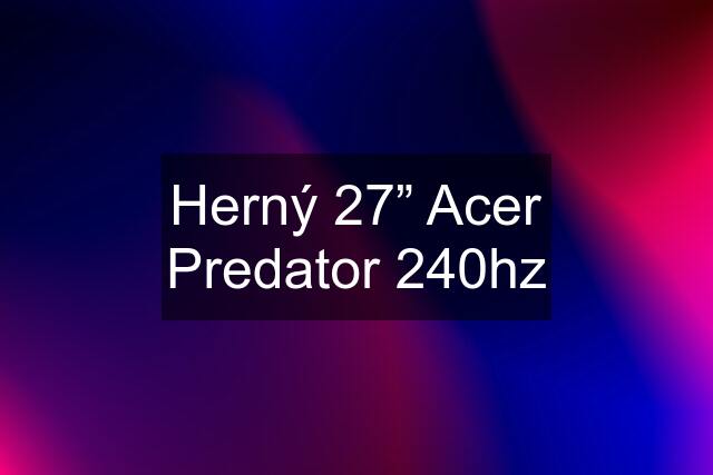 Herný 27” Acer Predator 240hz