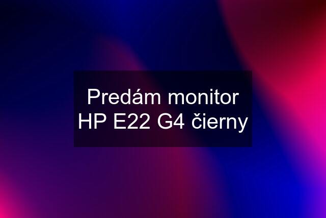 Predám monitor HP E22 G4 čierny
