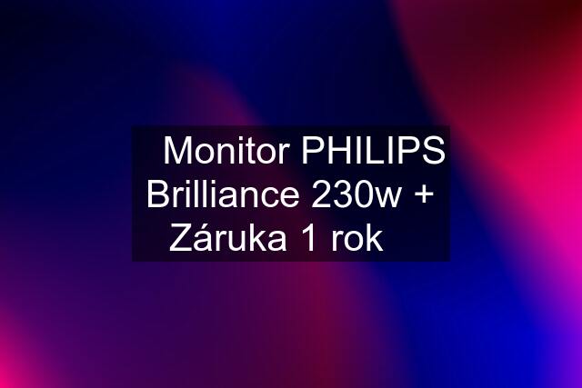 ☀️Monitor PHILIPS Brilliance 230w + Záruka 1 rok☀️