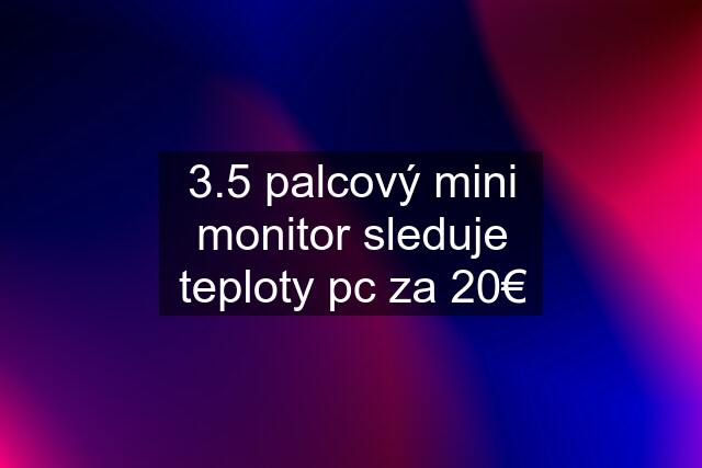 3.5 palcový mini monitor sleduje teploty pc za 20€