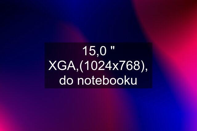 15,0 " XGA,(1024x768), do notebooku