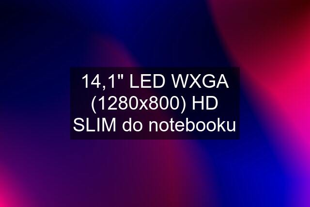 14,1" LED WXGA (1280x800) HD SLIM do notebooku
