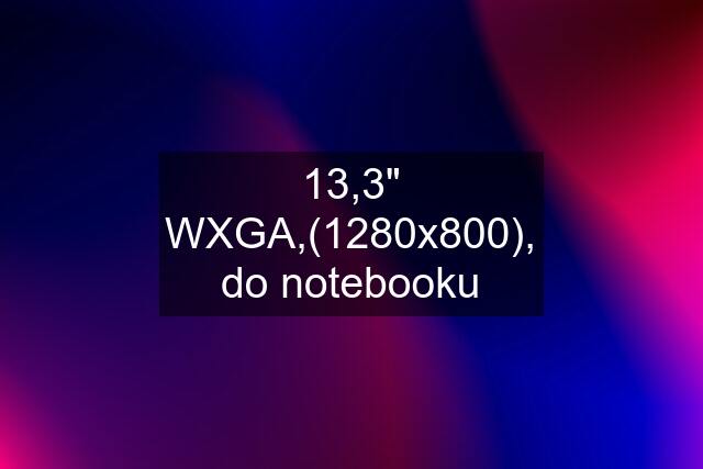 13,3" WXGA,(1280x800), do notebooku