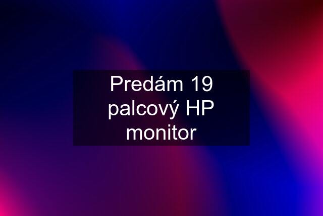 Predám 19 palcový HP monitor