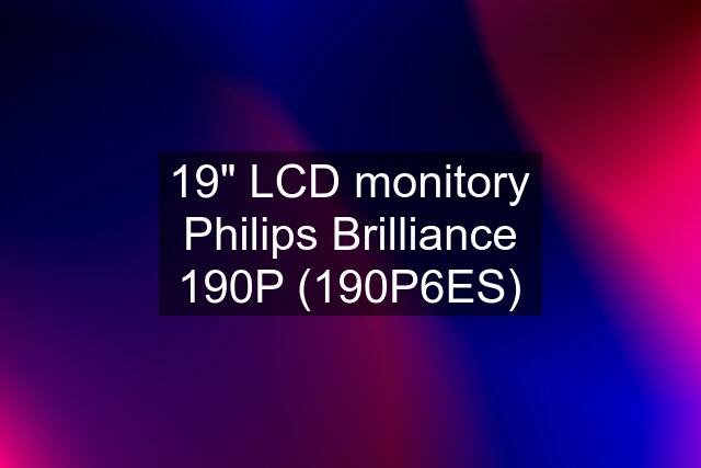 19" LCD monitory Philips Brilliance 190P (190P6ES)