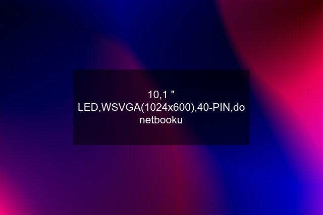 10,1 " LED,WSVGA(1024x600),40-PIN,do netbooku
