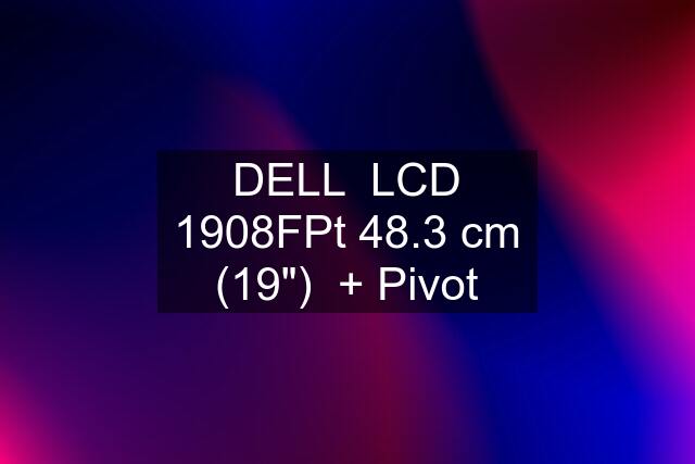 DELL  LCD 1908FPt 48.3 cm (19")  + Pivot