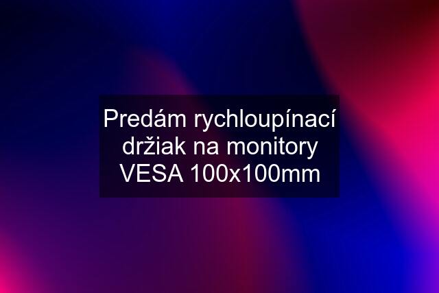 Predám rychloupínací držiak na monitory VESA 100x100mm