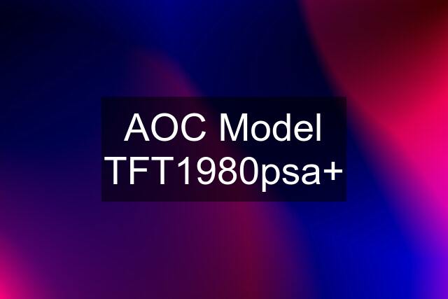 AOC Model TFT1980psa+