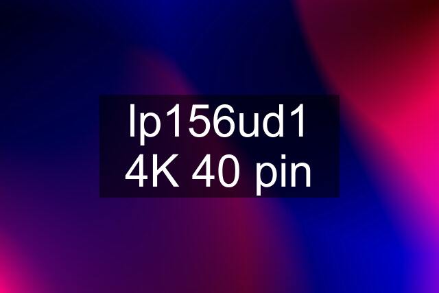 lp156ud1 4K 40 pin