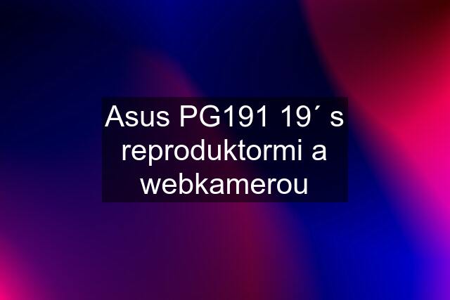 Asus PG191 19´ s reproduktormi a webkamerou