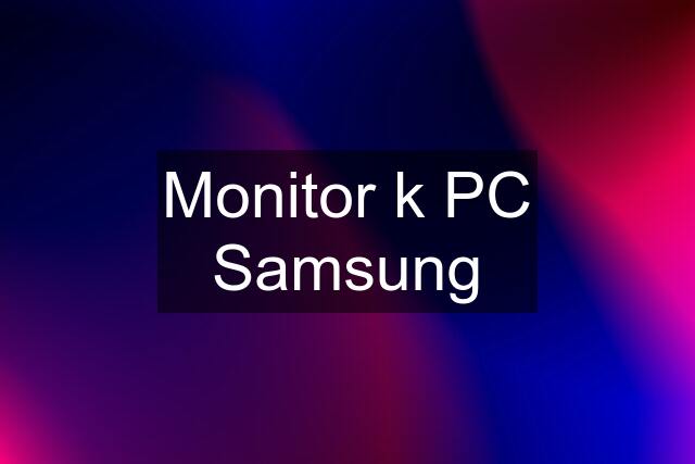 Monitor k PC Samsung