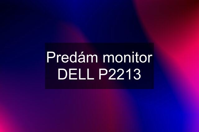 Predám monitor DELL P2213