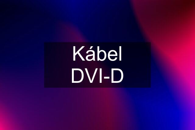 Kábel DVI-D